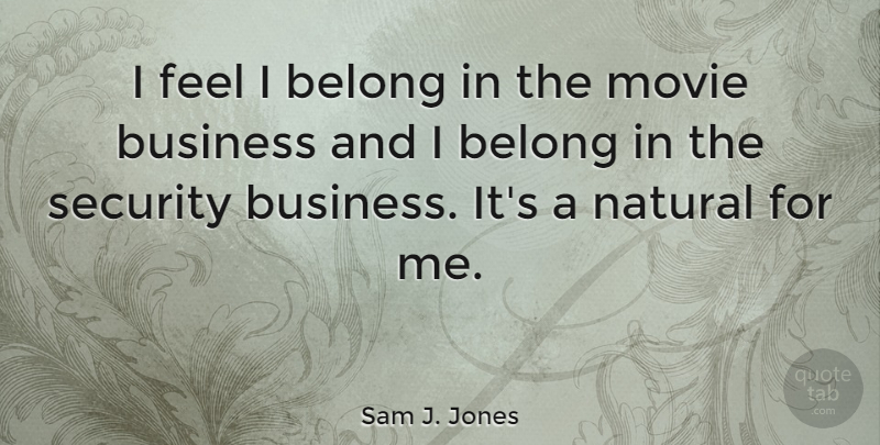 Sam J. Jones Quote About Natural, Feels, Security: I Feel I Belong In...