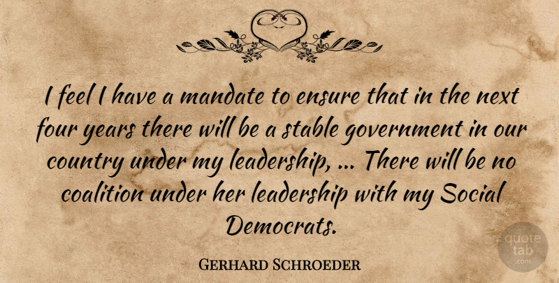 Gerhard Schroeder Quote About Coalition, Country, Ensure, Four, Government: I Feel I Have A...