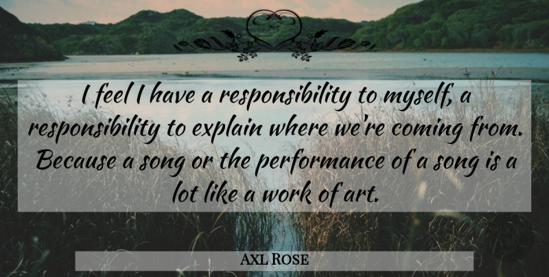 Axl Rose Quote About Song, Art, Responsibility: I Feel I Have A...