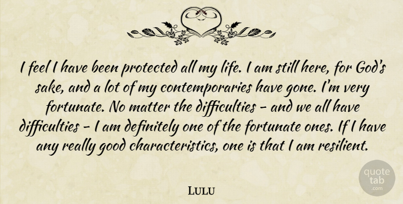 Lulu Quote About Definitely, Fortunate, God, Good, Life: I Feel I Have Been...