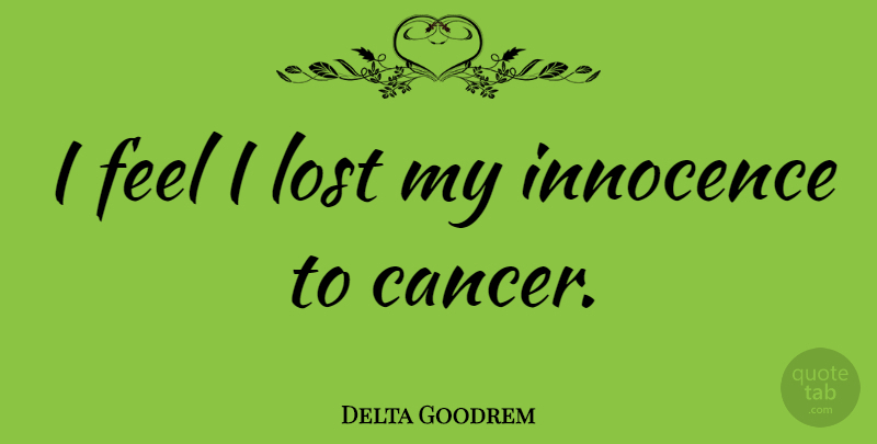 Delta Goodrem Quote About Cancer, Innocence, Lost: I Feel I Lost My...