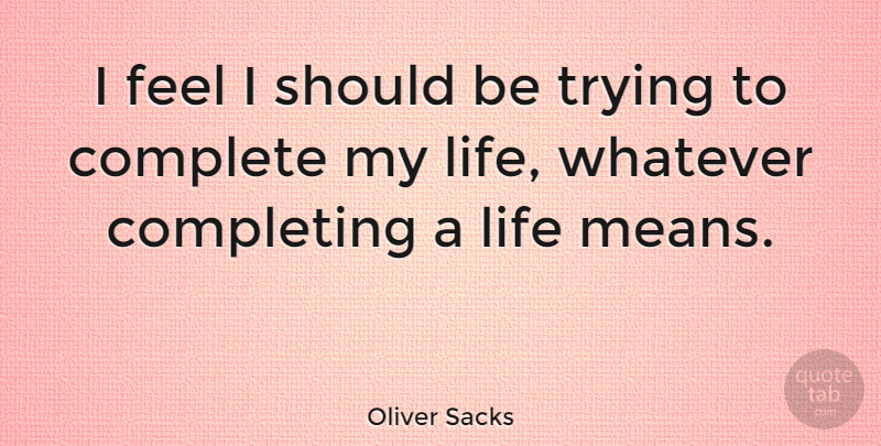 Oliver Sacks Quote About Mean, Trying, Should: I Feel I Should Be...
