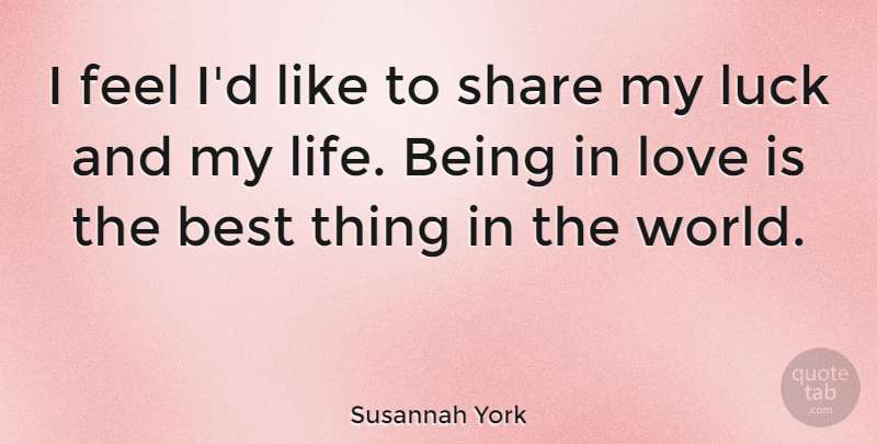 Susannah York Quote About Life, Being In Love, Love Is: I Feel Id Like To...