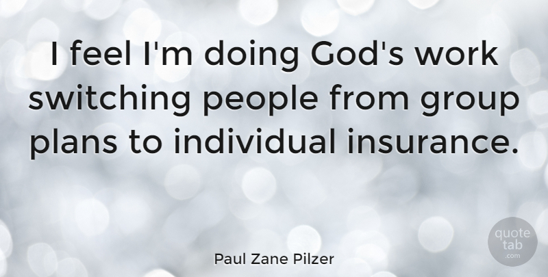 Paul Zane Pilzer Quote About People, Groups, Individual: I Feel Im Doing Gods...