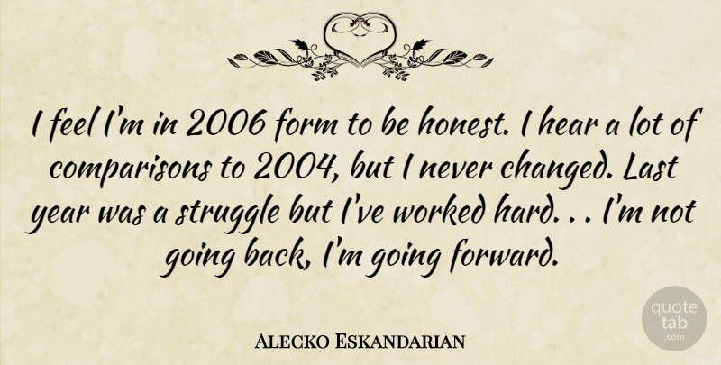 Alecko Eskandarian Quote About Struggle, Years, Lasts: I Feel Im In 2006...