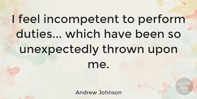 Andrew Johnson Quote About undefined: I Feel Incompetent To Perform...