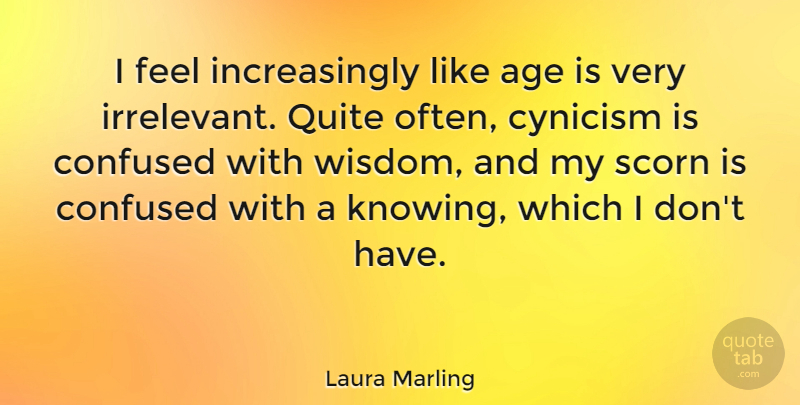 Laura Marling Quote About Confused, Knowing, Age: I Feel Increasingly Like Age...