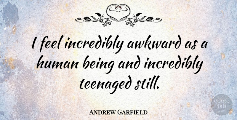Andrew Garfield Quote About Awkward, Feels, Humans: I Feel Incredibly Awkward As...