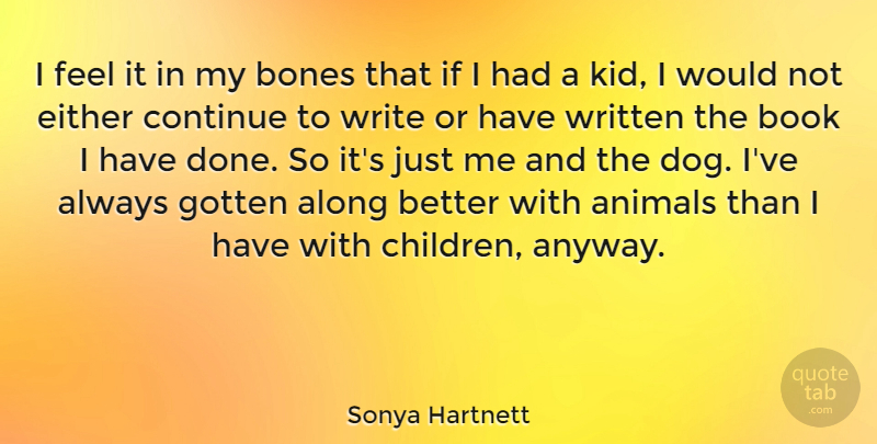 Sonya Hartnett Quote About Along, Bones, Continue, Either, Gotten: I Feel It In My...
