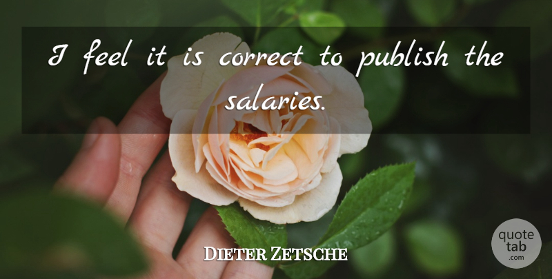 Dieter Zetsche Quote About Salary, Feels, Publish: I Feel It Is Correct...