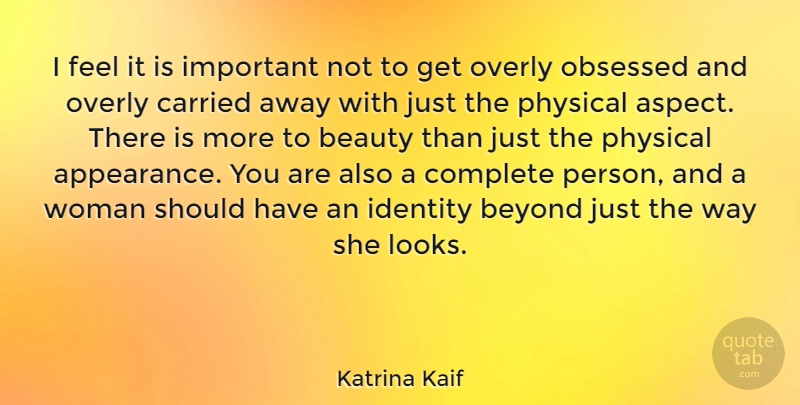 Katrina Kaif Quote About Beauty, Beyond, Carried, Complete, Obsessed: I Feel It Is Important...
