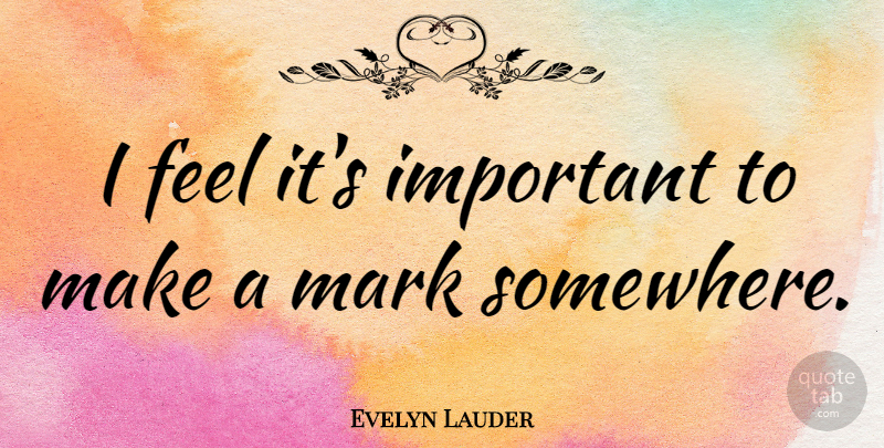 Evelyn Lauder Quote About Important, Mark, Feels: I Feel Its Important To...
