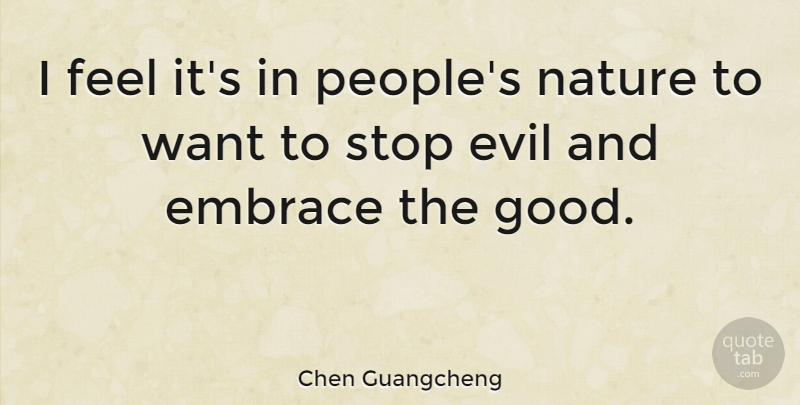 Chen Guangcheng Quote About People, Evil, Want: I Feel Its In Peoples...