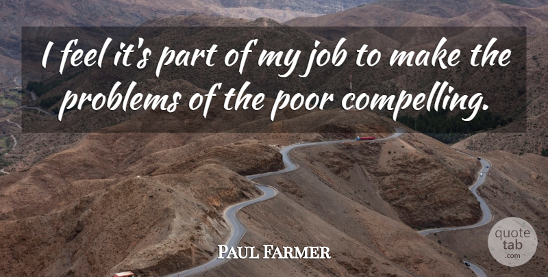 Paul Farmer Quote About Jobs, Problem, Poor: I Feel Its Part Of...