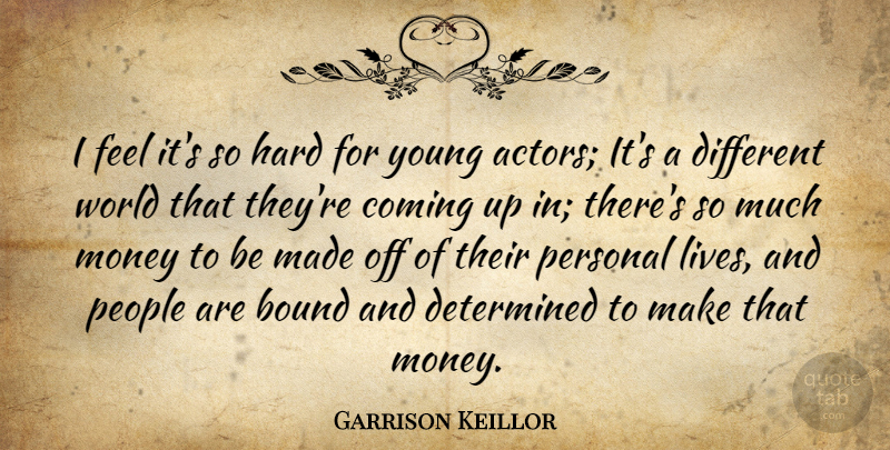 Garrison Keillor Quote About People, Different, Actors: I Feel Its So Hard...