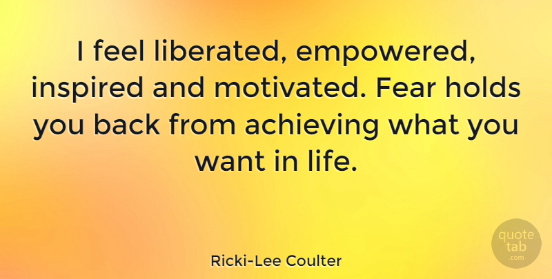 Ricki-Lee Coulter Quote About Want, Inspired, Achieve: I Feel Liberated Empowered Inspired...