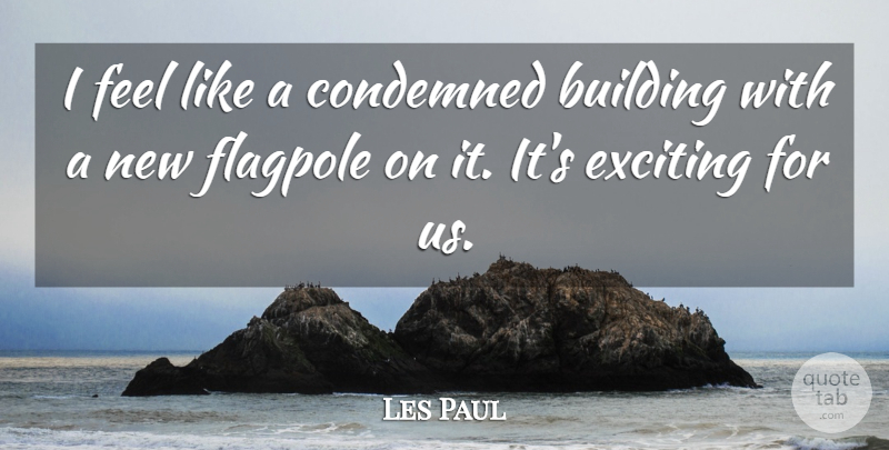 Les Paul Quote About Building, Condemned, Exciting: I Feel Like A Condemned...