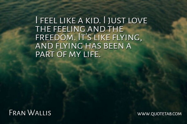 Fran Wallis Quote About Feeling, Flying, Love: I Feel Like A Kid...
