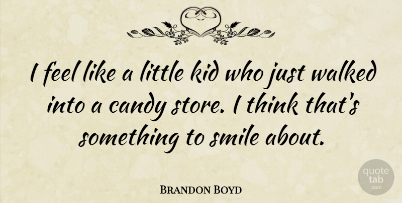 Brandon Boyd Quote About Smile, Kids, Thinking: I Feel Like A Little...