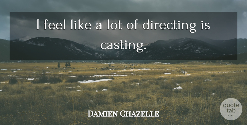 Damien Chazelle Quote About Directing: I Feel Like A Lot...