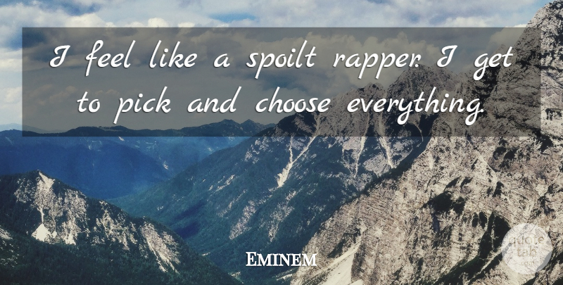 Eminem Quote About Rapper, Feels, Spoilt: I Feel Like A Spoilt...