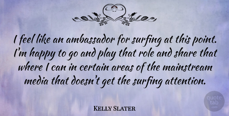 Kelly Slater Quote About Ambassador, Areas, Certain, Mainstream, Role: I Feel Like An Ambassador...