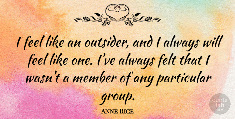 Anne Rice Quote About Literature, Outsiders, Groups: I Feel Like An Outsider...