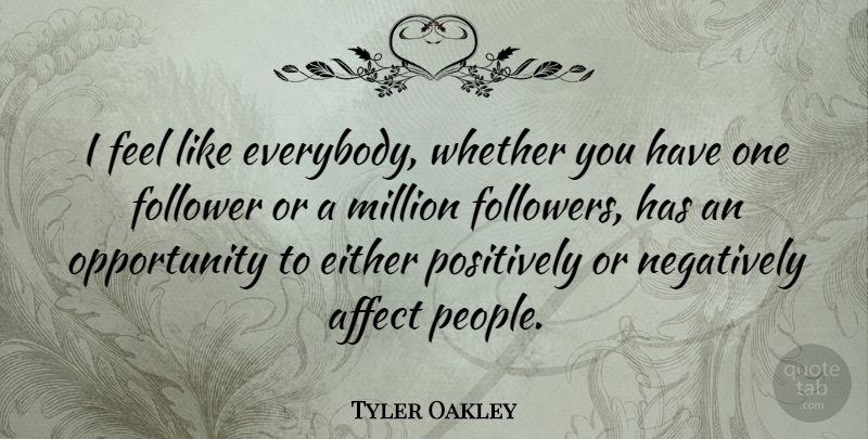 Tyler Oakley Quote About Either, Negatively, Opportunity, Positively, Whether: I Feel Like Everybody Whether...