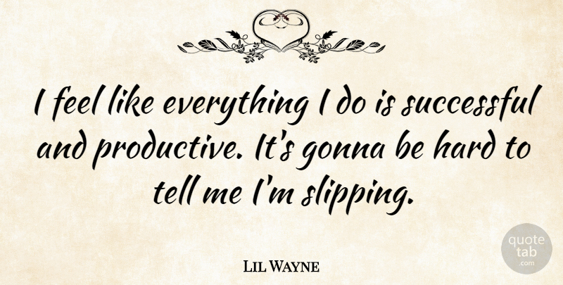 Lil Wayne Quote About Successful, Slipping, Feels: I Feel Like Everything I...