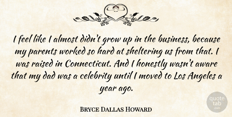 Bryce Dallas Howard Quote About Growing Up, Dad, Years: I Feel Like I Almost...