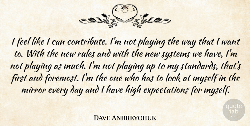 Dave Andreychuk Quote About High, Mirror, Playing, Rules, Systems: I Feel Like I Can...
