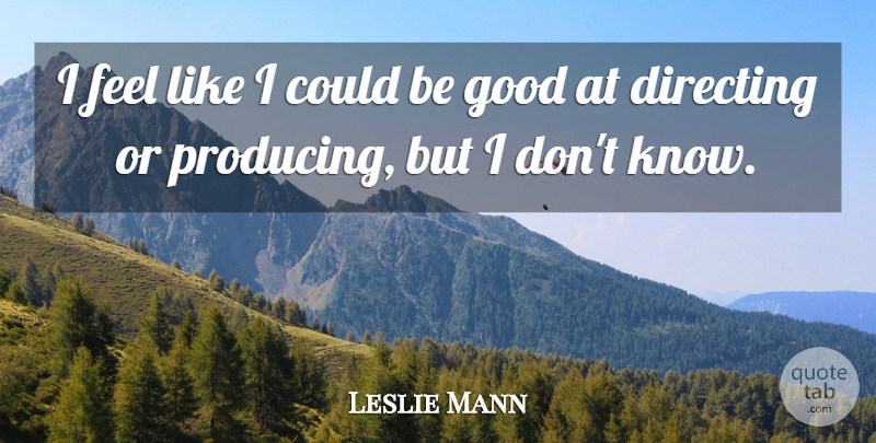 Leslie Mann Quote About Good: I Feel Like I Could...