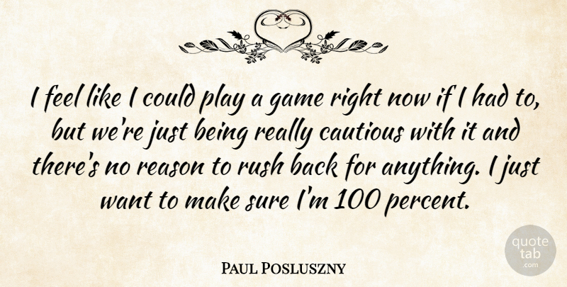 Paul Posluszny Quote About Cautious, Game, Reason, Rush, Sure: I Feel Like I Could...