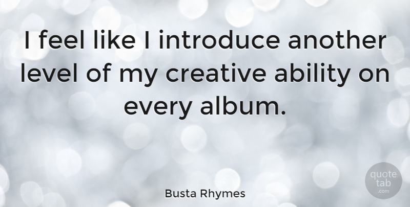 Busta Rhymes Quote About Creative, Levels, Albums: I Feel Like I Introduce...