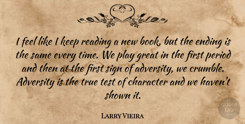 Larry Vieira Quote About Adversity, Character, Ending, Great, Period: I Feel Like I Keep...