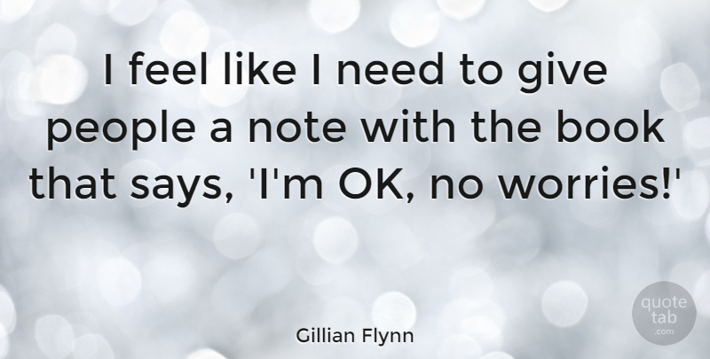 Gillian Flynn Quote About Book, Giving, Worry: I Feel Like I Need...