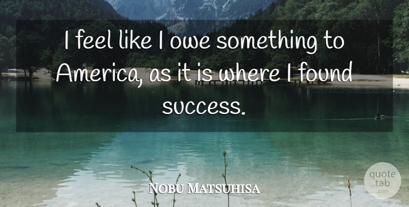 Nobu Matsuhisa Quote About Success: I Feel Like I Owe...