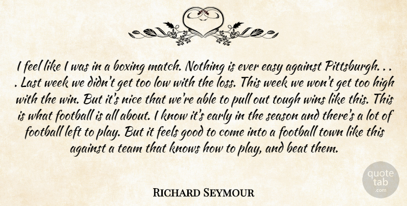 Richard Seymour Quote About Against, Beat, Boxing, Early, Easy: I Feel Like I Was...