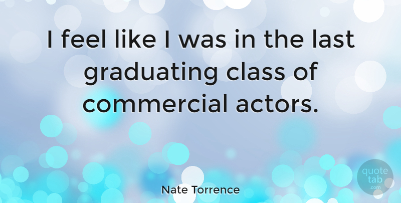 Nate Torrence Quote About Graduating: I Feel Like I Was...