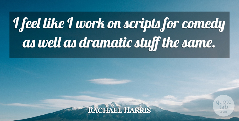 Rachael Harris Quote About Stuff, Scripts, Comedy: I Feel Like I Work...