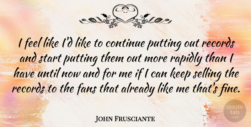 John Frusciante Quote About Records, Fans, Selling: I Feel Like Id Like...