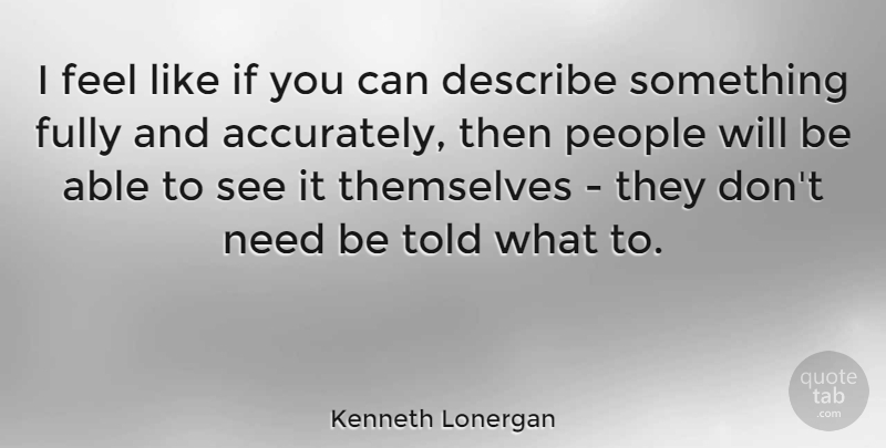 Kenneth Lonergan Quote About People, Able, Needs: I Feel Like If You...