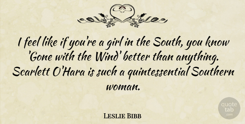 Leslie Bibb Quote About Girl, Wind, Southern: I Feel Like If Youre...