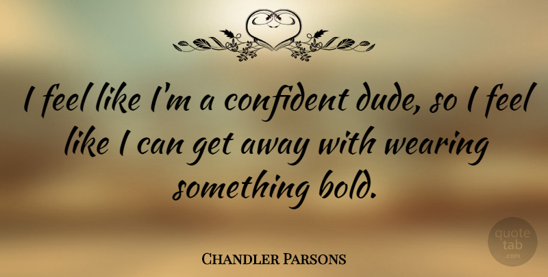 Chandler Parsons Quote About Confident, Wearing: I Feel Like Im A...