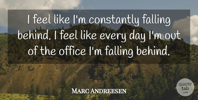 Marc Andreesen Quote About Constantly, Falling, Office: I Feel Like Im Constantly...