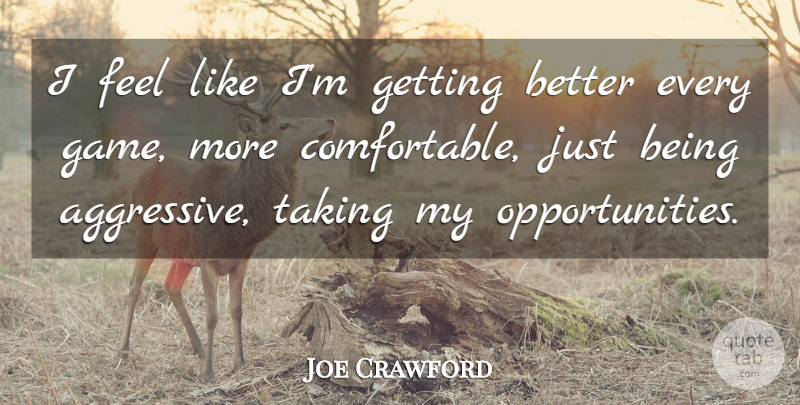Joe Crawford Quote About Taking: I Feel Like Im Getting...
