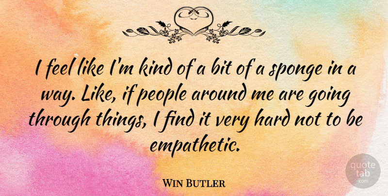 Win Butler Quote About Hard, People: I Feel Like Im Kind...