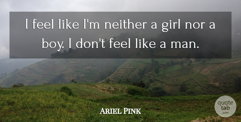 Ariel Pink Quote About Girl, Neither, Nor: I Feel Like Im Neither...