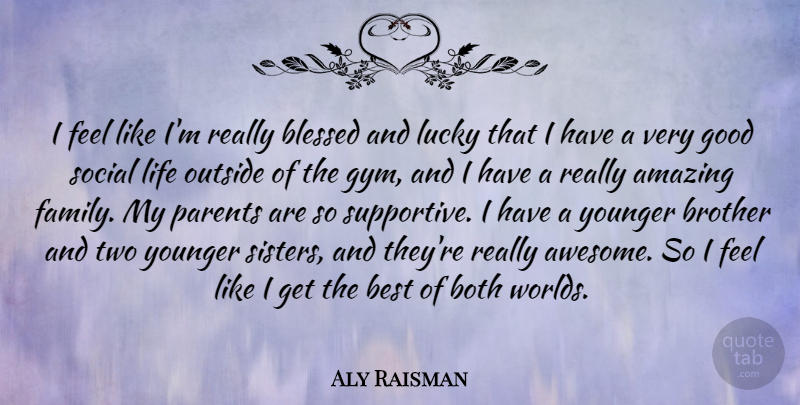 Aly Raisman Quote About Brother, Blessed, Two: I Feel Like Im Really...