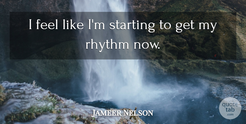 Jameer Nelson Quote About Rhythm, Starting: I Feel Like Im Starting...